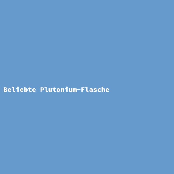 Beliebte Plutonium-Flasche