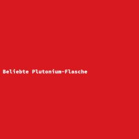 Beliebte Plutonium-Flasche