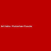 Beliebte Plutonium-Flasche