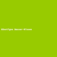 G&uuml;nstiges Wasser-Kissen