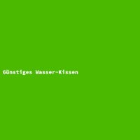 G&uuml;nstiges Wasser-Kissen