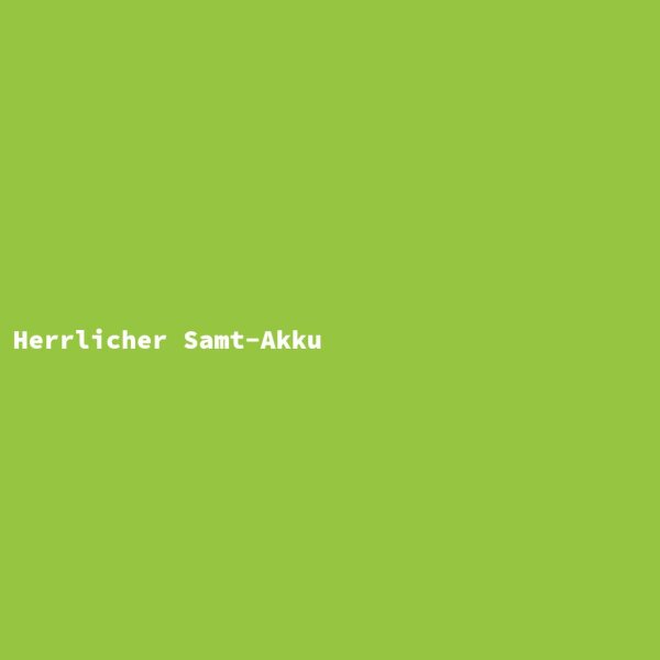 Herrlicher Samt-Akku