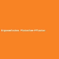 Ergonomisches Plutonium-Pflaster